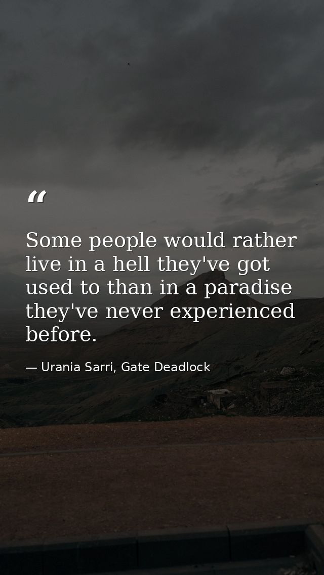 Some people would rather live in a hell they've got used to than in a paradise they've never experienced before. — Urania Sarri, Gate Deadlock