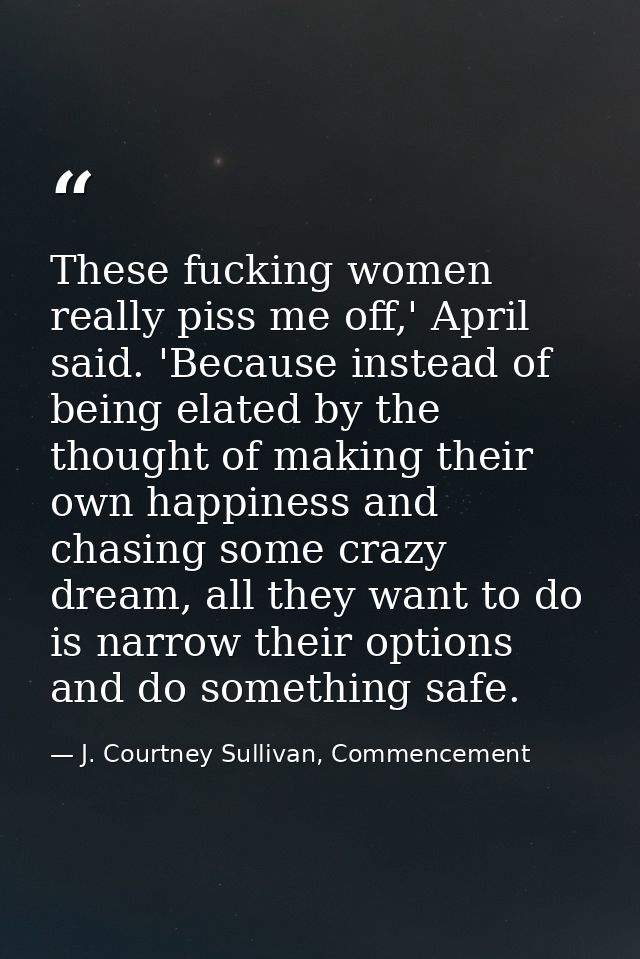 These fucking women really piss me off,' April said. 'Because instead of being elated by the thought of making their own — J. Courtney Sullivan, Commencement