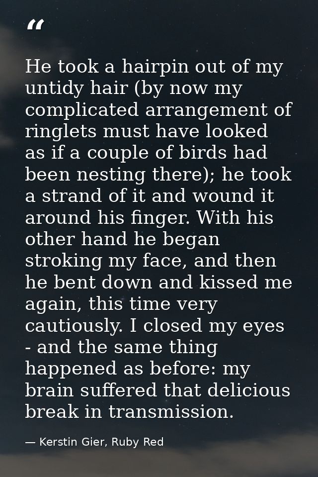 He took a hairpin out of my untidy hair (by now my complicated arrangement of ringlets must have looked as if a couple o — Kerstin Gier, Ruby Red