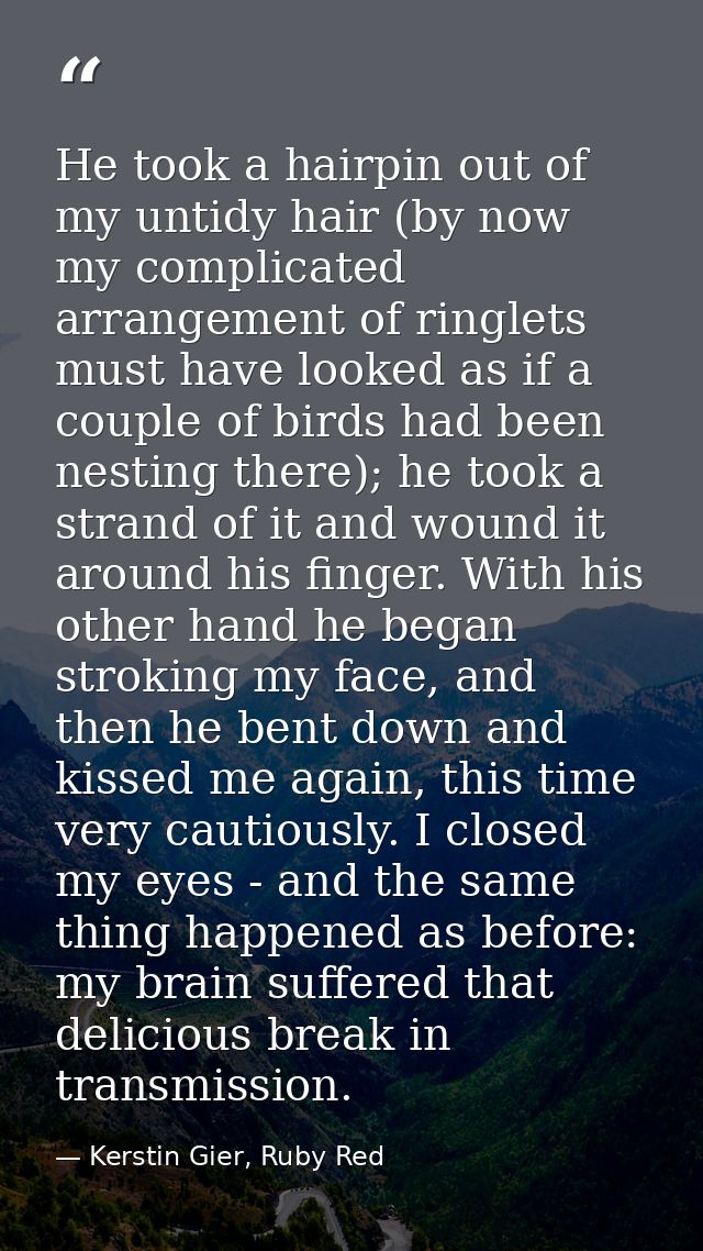 He took a hairpin out of my untidy hair (by now my complicated arrangement of ringlets must have looked as if a couple o — Kerstin Gier, Ruby Red
