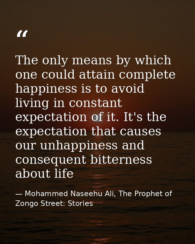 The only means by which one could attain complete happiness is to avoid living in constant expectation of it. It's the e — Mohammed Naseehu Ali, The Prophet of Zongo Street: Stories