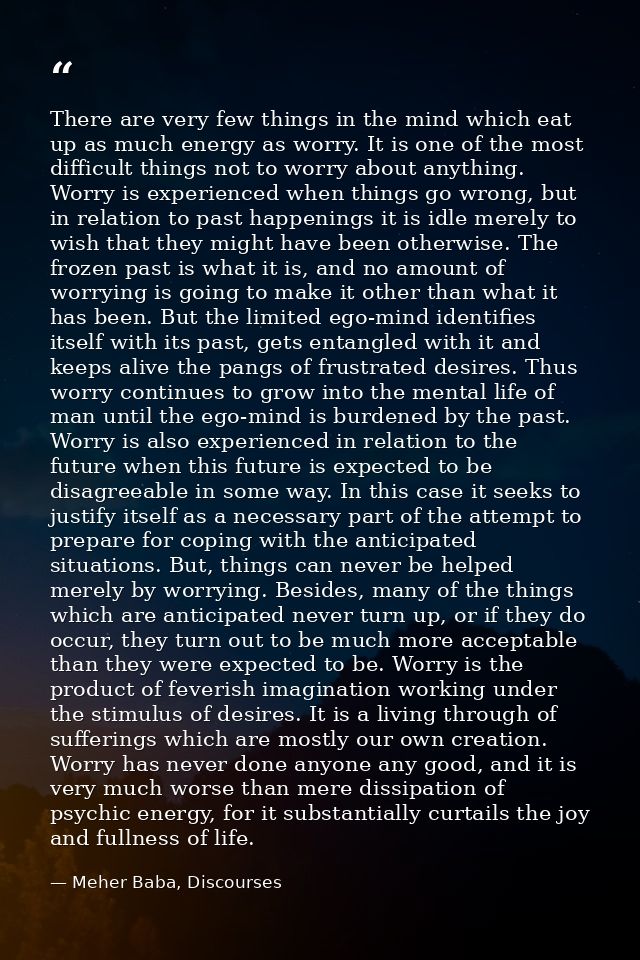 There are very few things in the mind which eat up as much energy as worry. It is one of the most difficult things not t — Meher Baba, Discourses