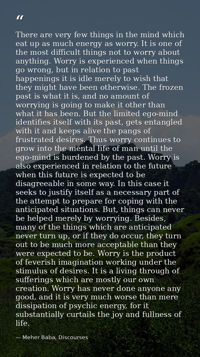 There are very few things in the mind which eat up as much energy as worry. It is one of the most difficult things not t — Meher Baba, Discourses