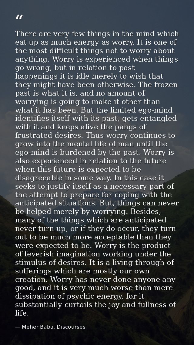 There are very few things in the mind which eat up as much energy as worry. It is one of the most difficult things not t — Meher Baba, Discourses