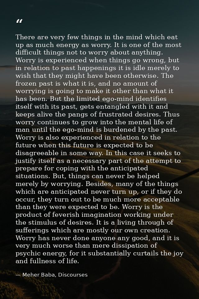 There are very few things in the mind which eat up as much energy as worry. It is one of the most difficult things not t — Meher Baba, Discourses