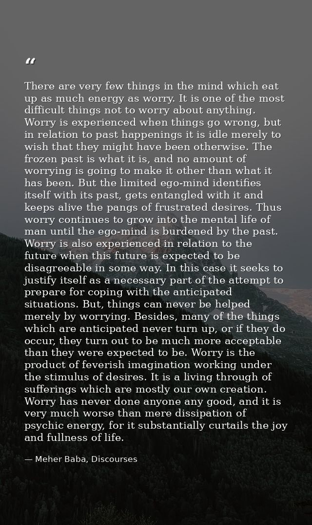 There are very few things in the mind which eat up as much energy as worry. It is one of the most difficult things not t — Meher Baba, Discourses