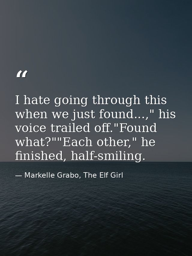 I hate going through this when we just found...," his voice trailed off."Found what?""Each other," he finished, half-smi — Markelle Grabo, The Elf Girl