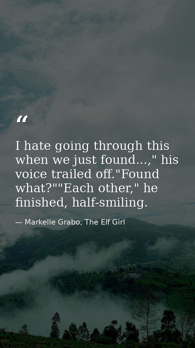I hate going through this when we just found...," his voice trailed off."Found what?""Each other," he finished, half-smi — Markelle Grabo, The Elf Girl