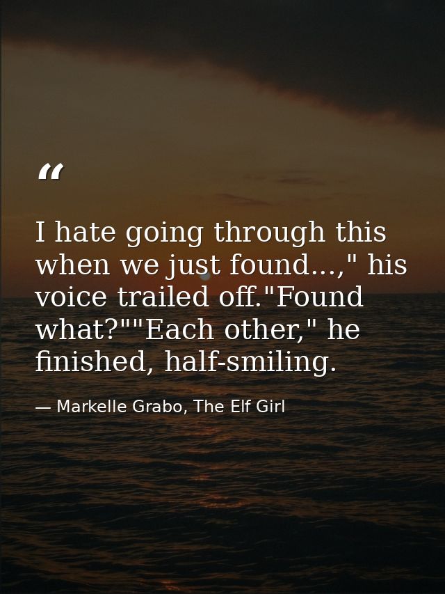 I hate going through this when we just found...," his voice trailed off."Found what?""Each other," he finished, half-smi — Markelle Grabo, The Elf Girl