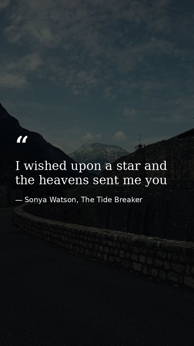 I wished upon a star and the heavens sent me you — Sonya Watson, The Tide Breaker