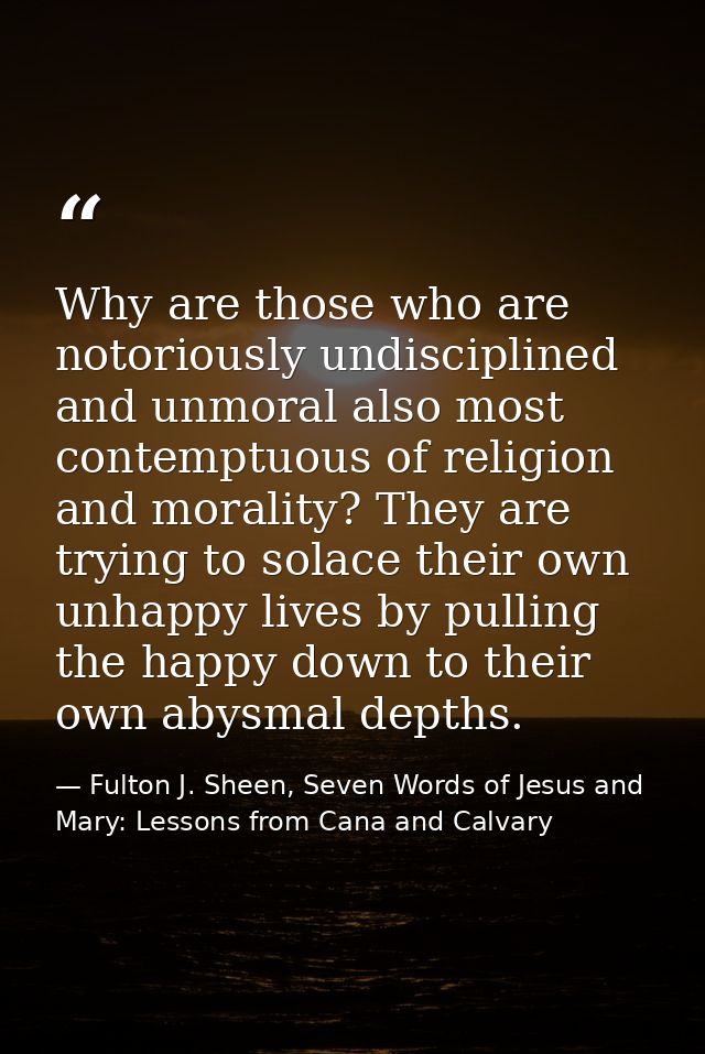Why are those who are notoriously undisciplined and unmoral also most contemptuous of religion and morality? They are tr — Fulton J. Sheen, Seven Words of Jesus and Mary: Lessons from Cana and Calvary