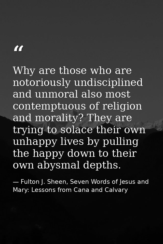 Why are those who are notoriously undisciplined and unmoral also most contemptuous of religion and morality? They are tr — Fulton J. Sheen, Seven Words of Jesus and Mary: Lessons from Cana and Calvary