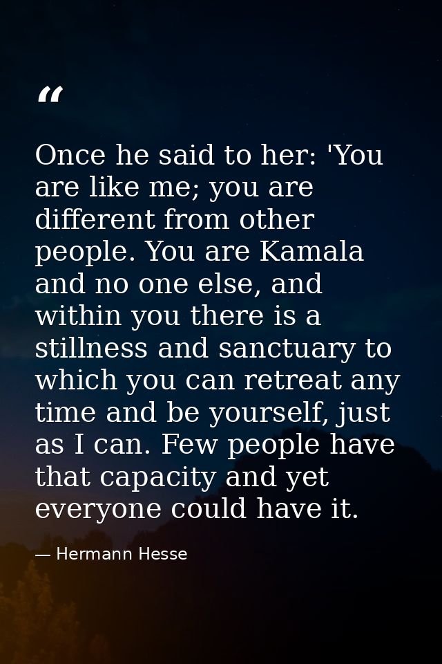 Once he said to her: 'You are like me; you are different from other people. You are Kamala and no one else, and within y — Hermann Hesse