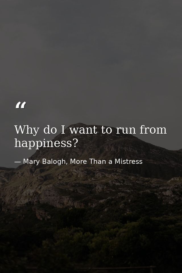 Why do I want to run from happiness? — Mary Balogh, More Than a Mistress