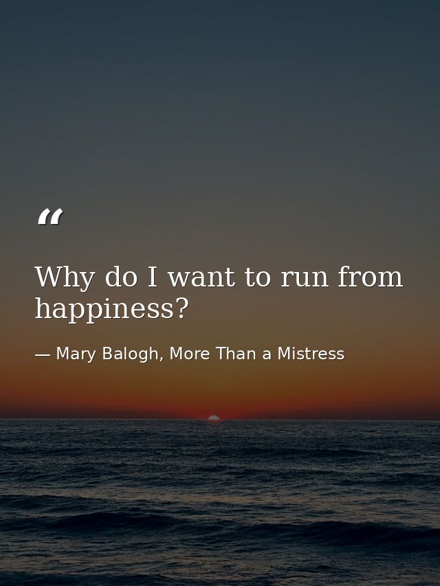 Why do I want to run from happiness? — Mary Balogh, More Than a Mistress