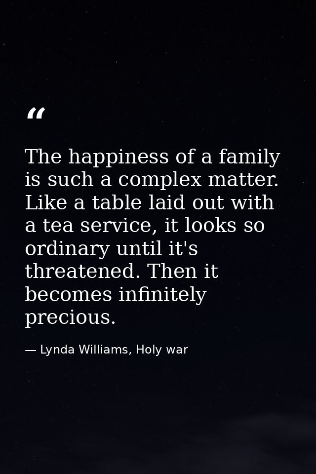 The happiness of a family is such a complex matter. Like a table laid out with a tea service, it looks so ordinary until — Lynda Williams, Holy war