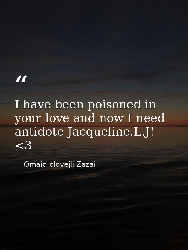 I have been poisoned in your love and now I need antidote Jacqueline.L.J! <3 — Omaid olovejlj Zazai