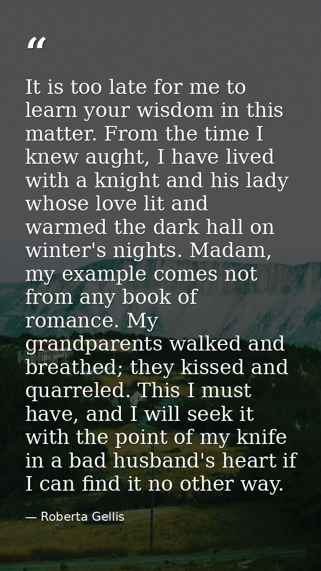 It is too late for me to learn your wisdom in this matter. From the time I knew aught, I have lived with a knight and hi — Roberta Gellis