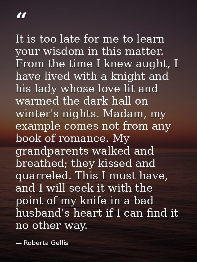 It is too late for me to learn your wisdom in this matter. From the time I knew aught, I have lived with a knight and hi — Roberta Gellis