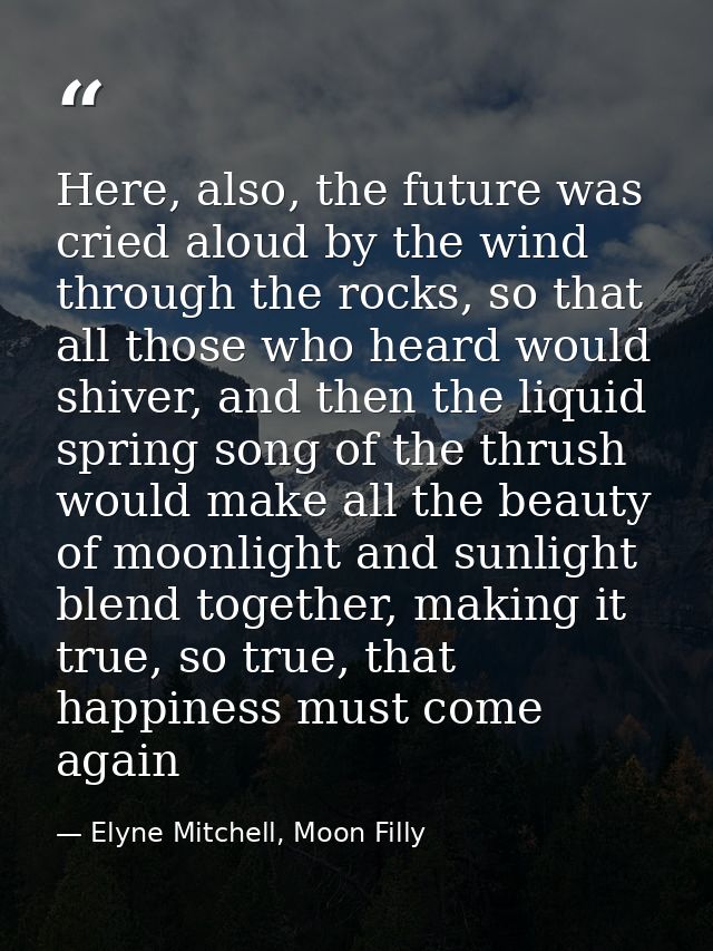 Here, also, the future was cried aloud by the wind through the rocks, so that all those who heard would shiver, and then — Elyne Mitchell, Moon Filly