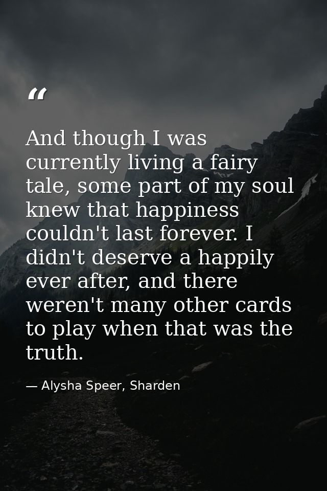 And though I was currently living a fairy tale, some part of my soul knew that happiness couldn't last forever. I didn't — Alysha Speer, Sharden
