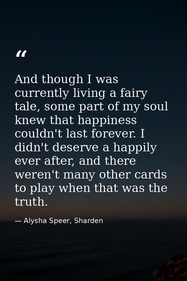 And though I was currently living a fairy tale, some part of my soul knew that happiness couldn't last forever. I didn't — Alysha Speer, Sharden