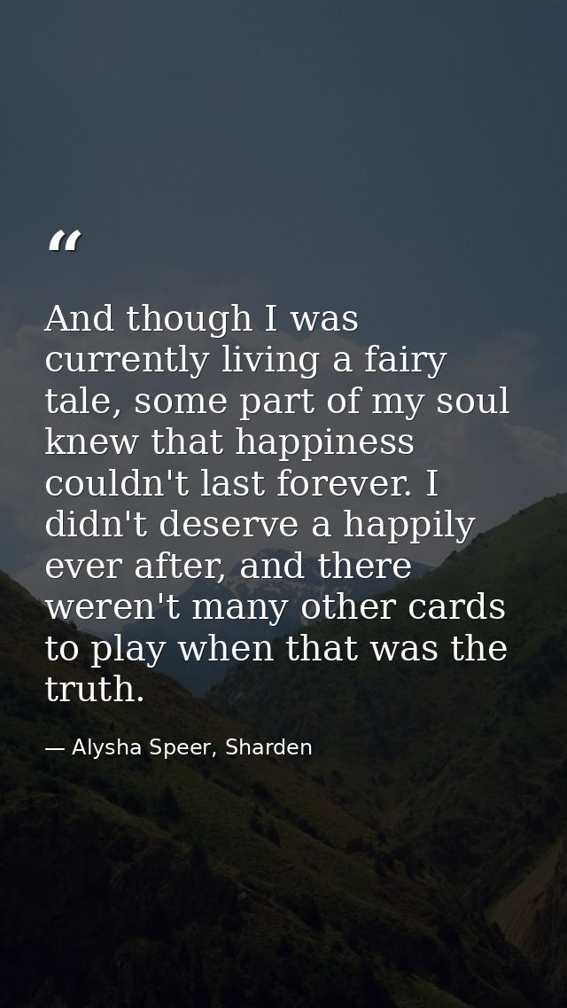 And though I was currently living a fairy tale, some part of my soul knew that happiness couldn't last forever. I didn't — Alysha Speer, Sharden