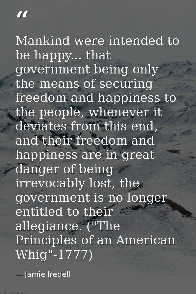 Mankind were intended to be happy... that government being only the means of securing freedom and happiness to the peopl — Jamie Iredell