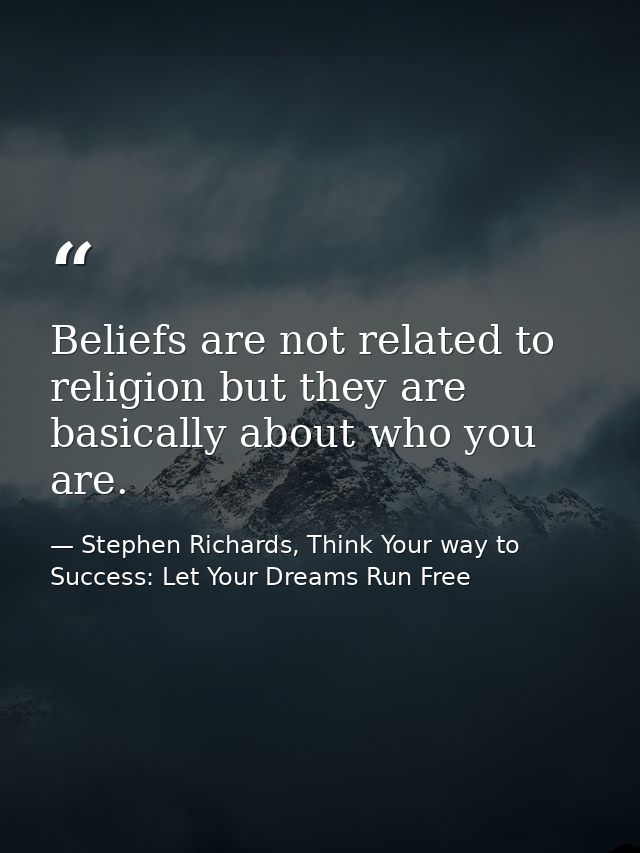 Beliefs are not related to religion but they are basically about who you are. — Stephen Richards, Think Your way to Success: Let Your Dreams Run Free