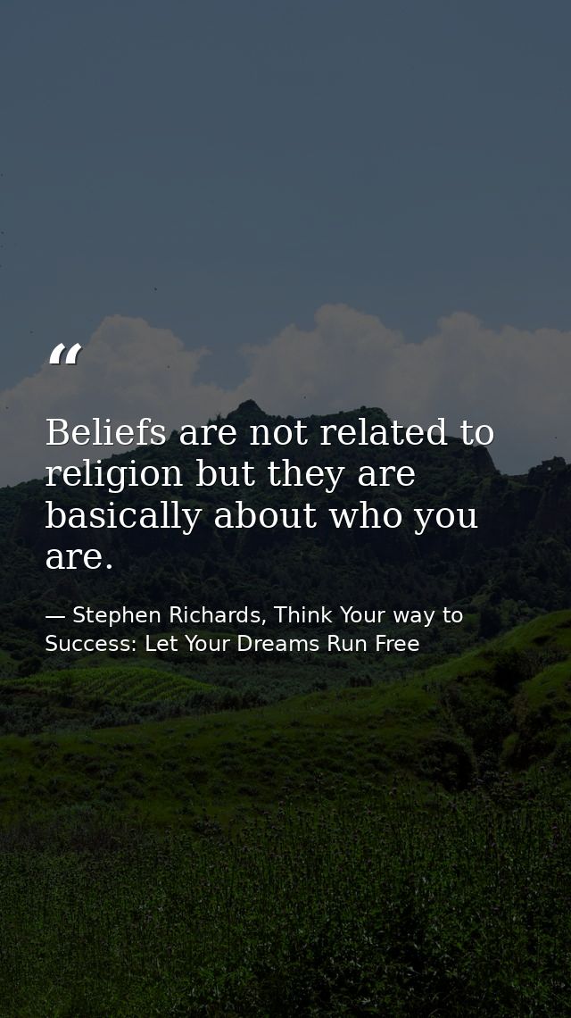 Beliefs are not related to religion but they are basically about who you are. — Stephen Richards, Think Your way to Success: Let Your Dreams Run Free