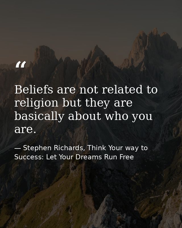 Beliefs are not related to religion but they are basically about who you are. — Stephen Richards, Think Your way to Success: Let Your Dreams Run Free