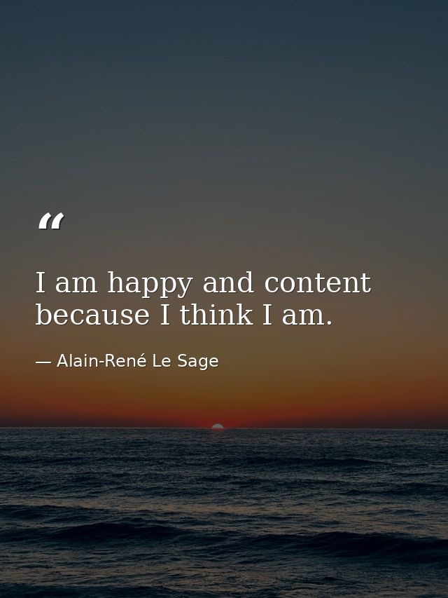 I am happy and content because I think I am. — Alain-René Le Sage