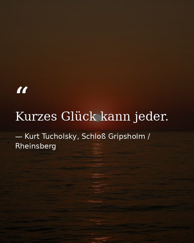 Kurzes Glück kann jeder. — Kurt Tucholsky, Schloß Gripsholm / Rheinsberg