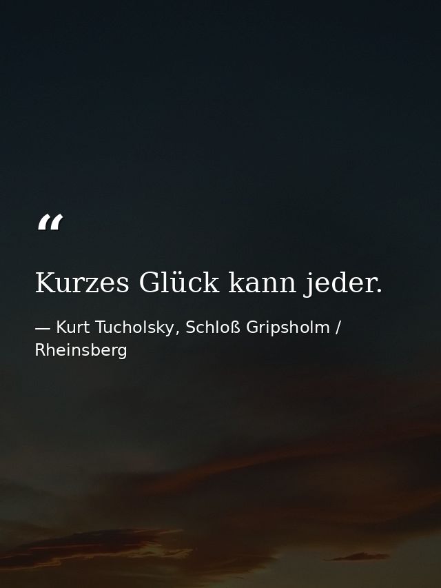 Kurzes Glück kann jeder. — Kurt Tucholsky, Schloß Gripsholm / Rheinsberg