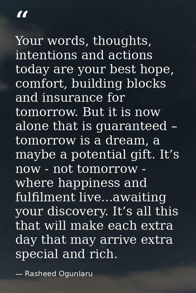 Your words, thoughts, intentions and actions today are your best hope, comfort, building blocks and insurance for tomorr — Rasheed Ogunlaru