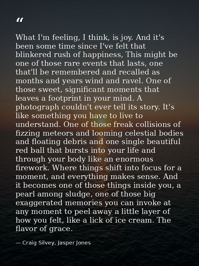 What I'm feeling, I think, is joy. And it's been some time since I've felt that blinkered rush of happiness, This might  — Craig Silvey, Jasper Jones