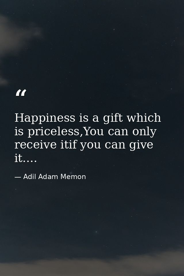 Happiness is a gift which is priceless,You can only receive itif you can give it.... — Adil Adam Memon