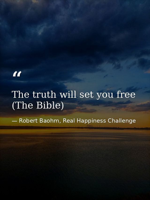 The truth will set you free (The Bible) — Robert Baohm, Real Happiness Challenge