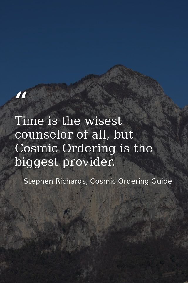 Time is the wisest counselor of all, but Cosmic Ordering is the biggest provider. — Stephen Richards, Cosmic Ordering Guide