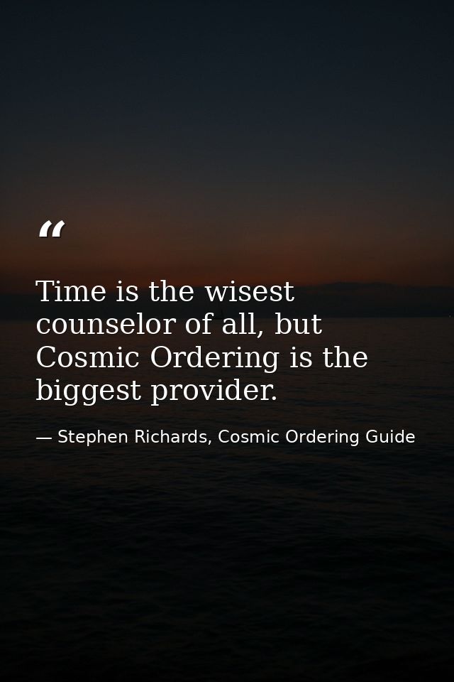 Time is the wisest counselor of all, but Cosmic Ordering is the biggest provider. — Stephen Richards, Cosmic Ordering Guide