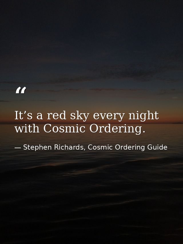 It’s a red sky every night with Cosmic Ordering. — Stephen Richards, Cosmic Ordering Guide