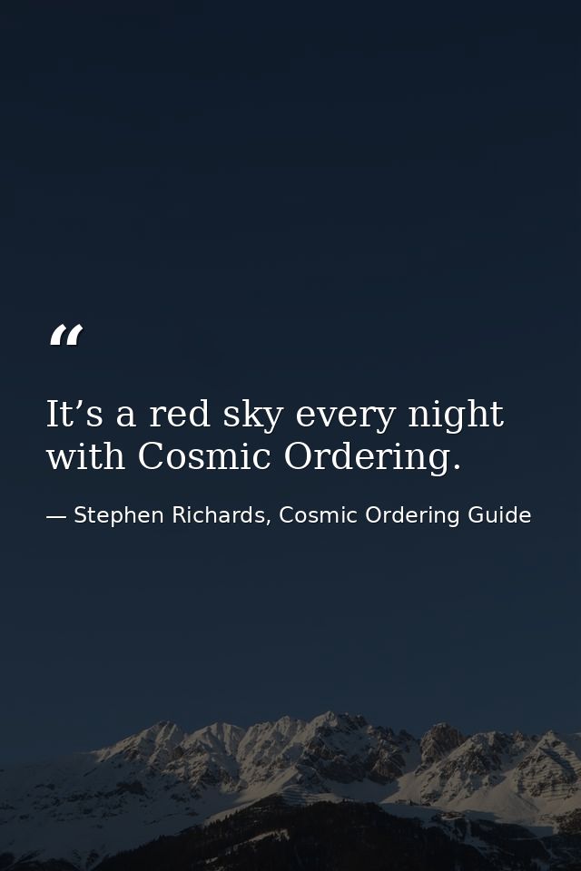 It’s a red sky every night with Cosmic Ordering. — Stephen Richards, Cosmic Ordering Guide