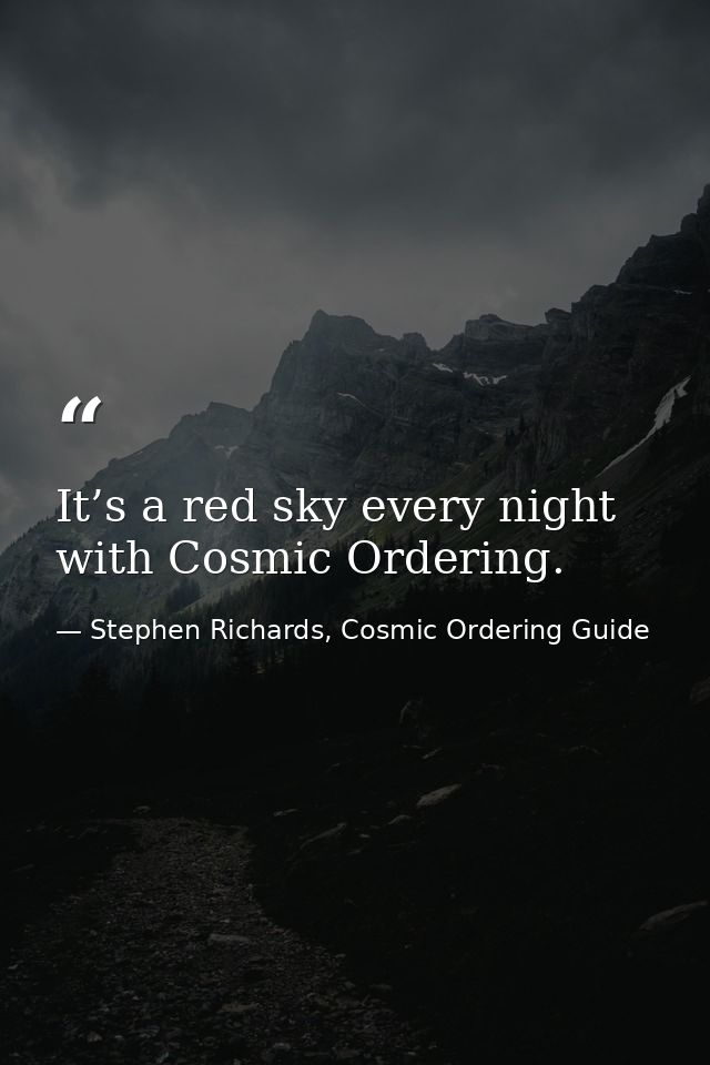 It’s a red sky every night with Cosmic Ordering. — Stephen Richards, Cosmic Ordering Guide