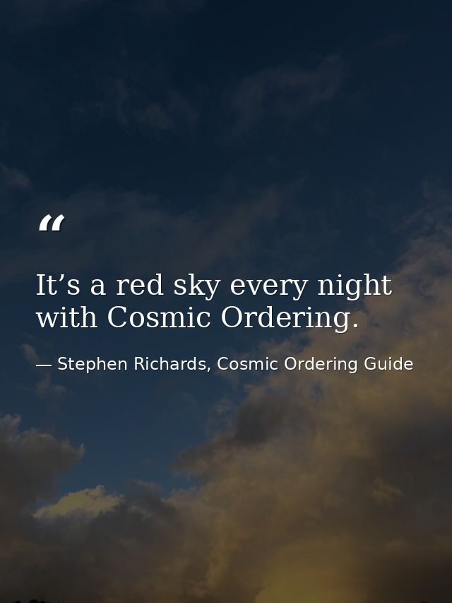 It’s a red sky every night with Cosmic Ordering. — Stephen Richards, Cosmic Ordering Guide
