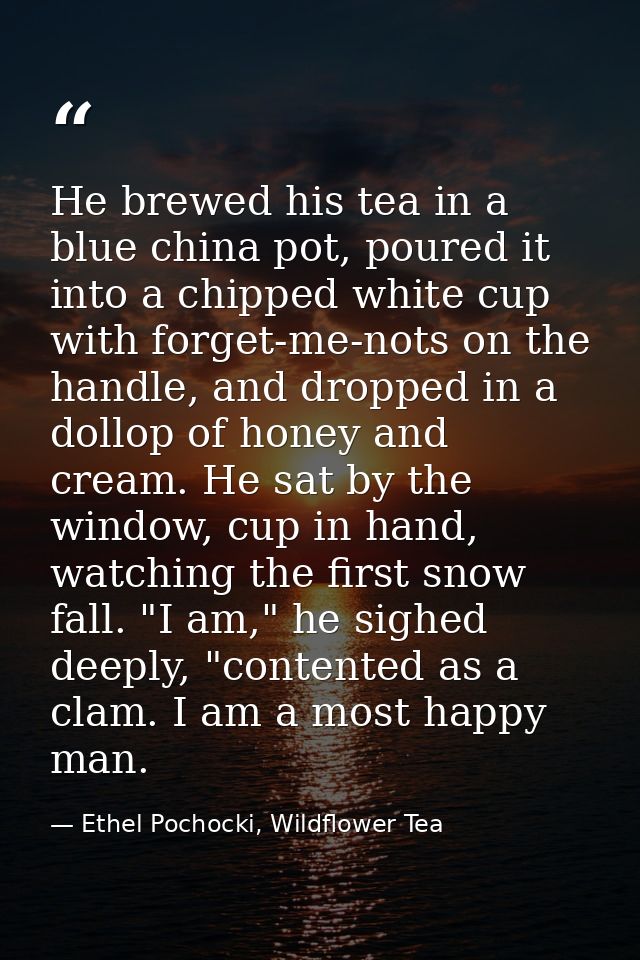 He brewed his tea in a blue china pot, poured it into a chipped white cup with forget-me-nots on the handle, and dropped — Ethel Pochocki, Wildflower Tea