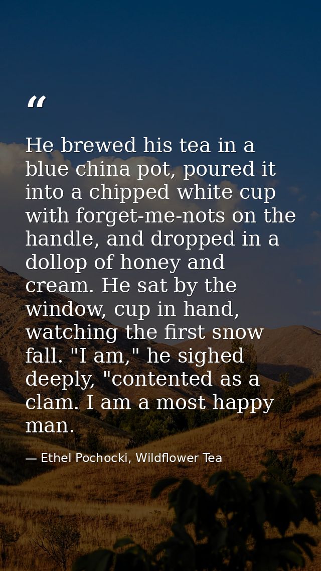 He brewed his tea in a blue china pot, poured it into a chipped white cup with forget-me-nots on the handle, and dropped — Ethel Pochocki, Wildflower Tea