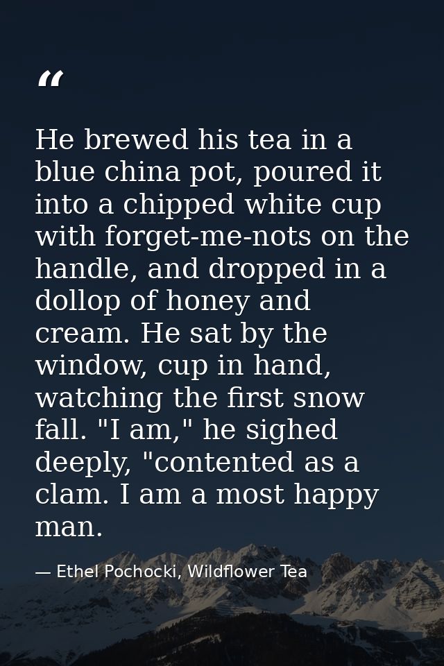 He brewed his tea in a blue china pot, poured it into a chipped white cup with forget-me-nots on the handle, and dropped — Ethel Pochocki, Wildflower Tea