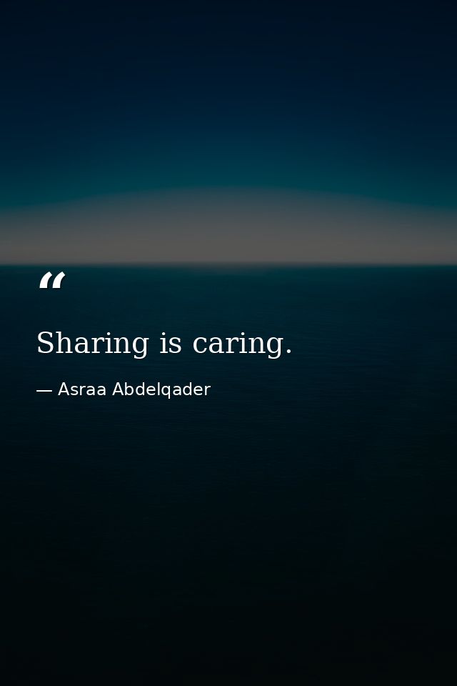 Sharing is caring. — Asraa Abdelqader