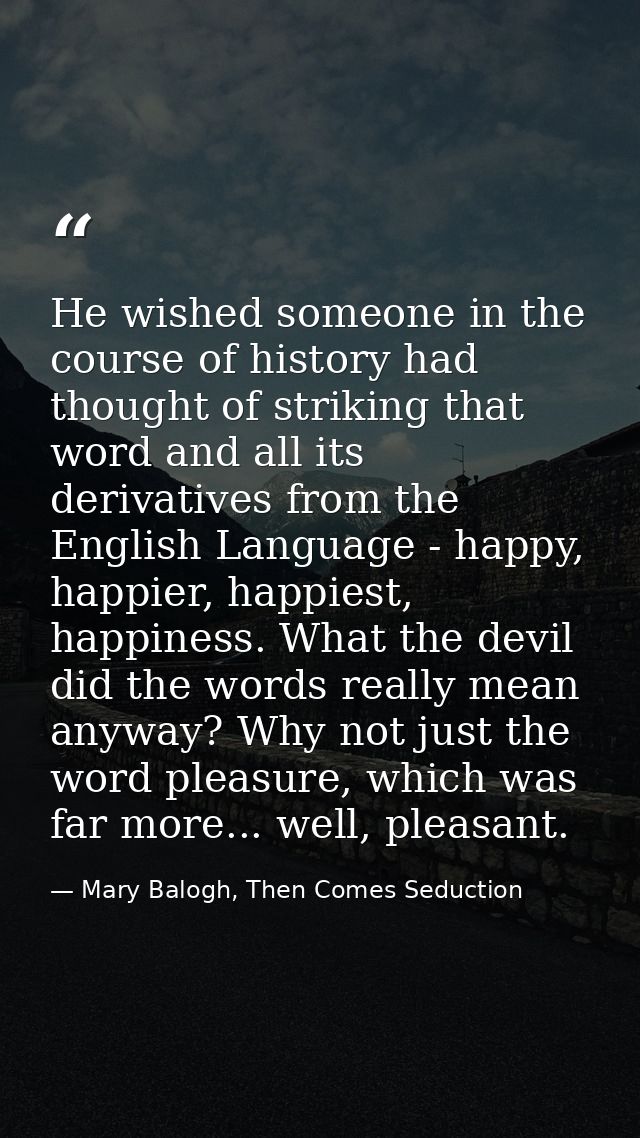 He wished someone in the course of history had thought of striking that word and all its derivatives from the English La — Mary Balogh, Then Comes Seduction
