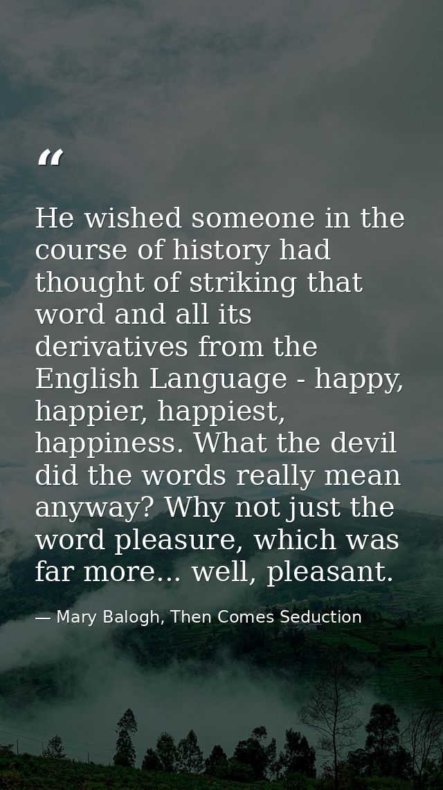 He wished someone in the course of history had thought of striking that word and all its derivatives from the English La — Mary Balogh, Then Comes Seduction